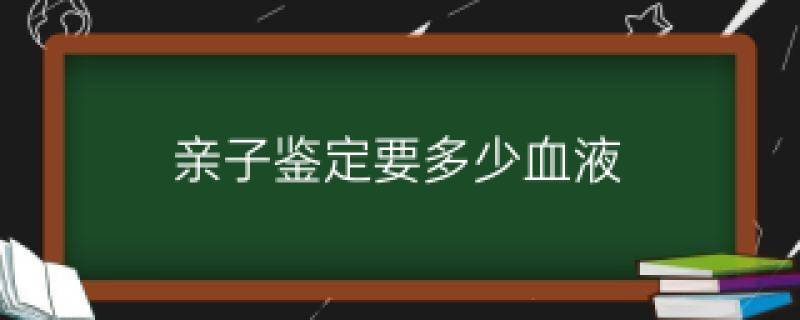 亲子鉴定要多少血液